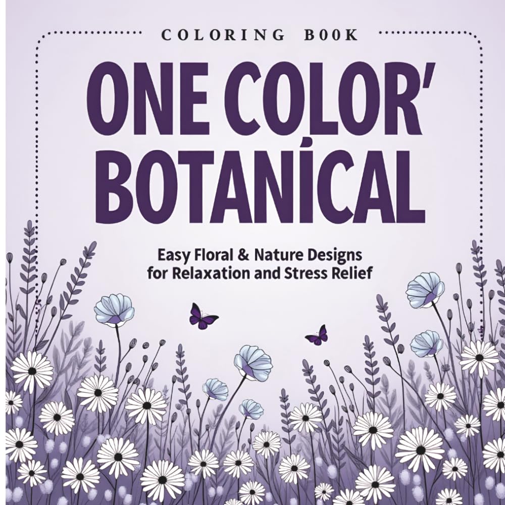 One Color Botanical Coloring Book: Easy Floral & Nature Designs for Relaxation and Stress Relief — Flowers, Succulents, Plants & Garden Botanicals for Adults, Teens & All Ages