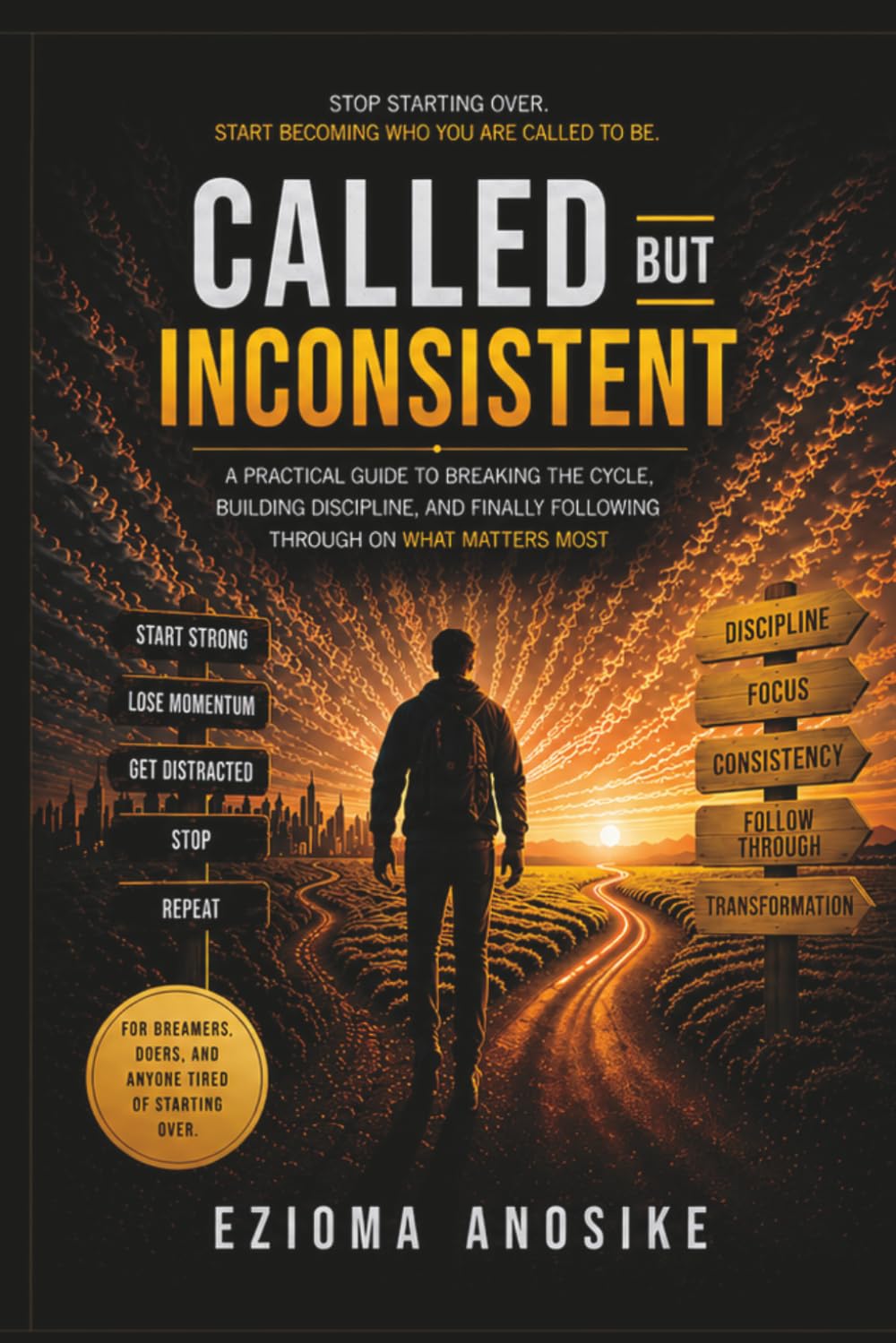 Called but Inconsistent: How to Build Discipline, Stay Focused, and Finally Show Up for What God Called You to Do