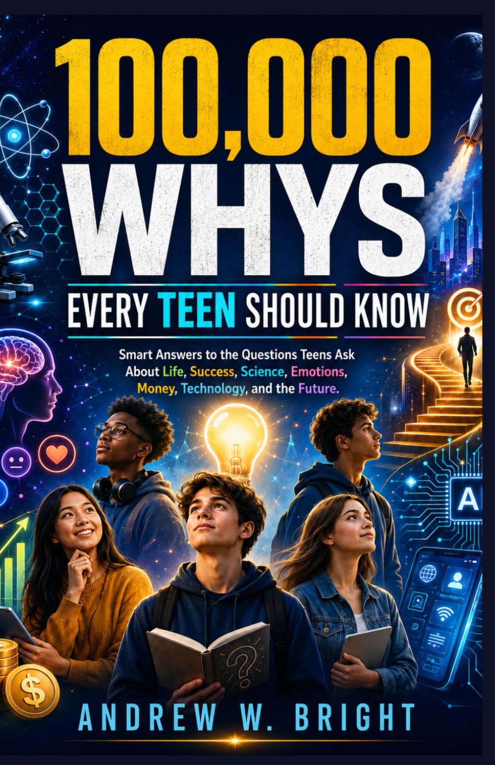 100,000 Whys Every Teen Should Know: Smart Answers to the Questions Teens Ask About Life, Success, Science, Emotions, Money, Technology, and the Future. (The Whys Series)