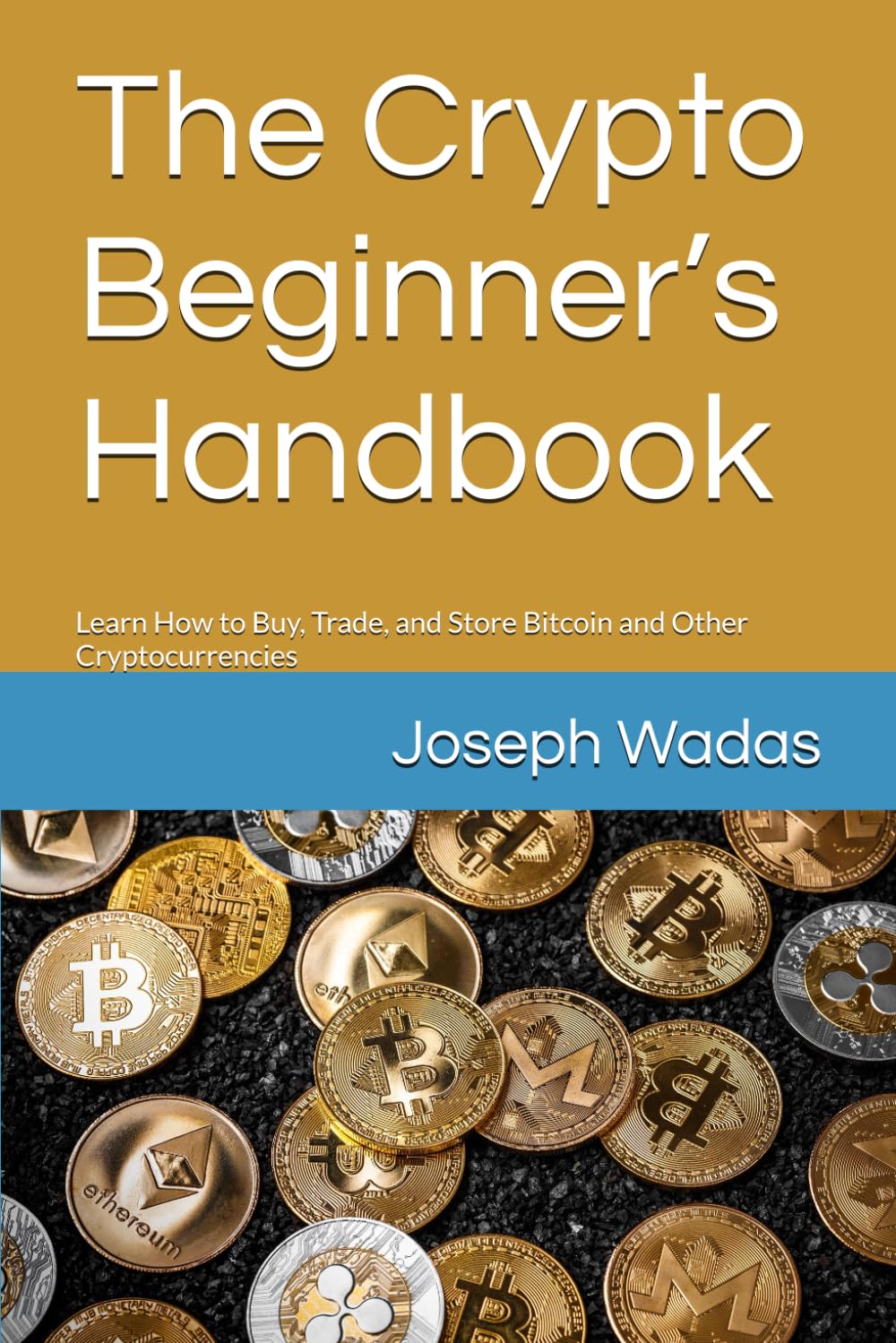 The Crypto Beginner’s Handbook: Learn How to Buy, Trade, and Store Bitcoin and Other Cryptocurrencies