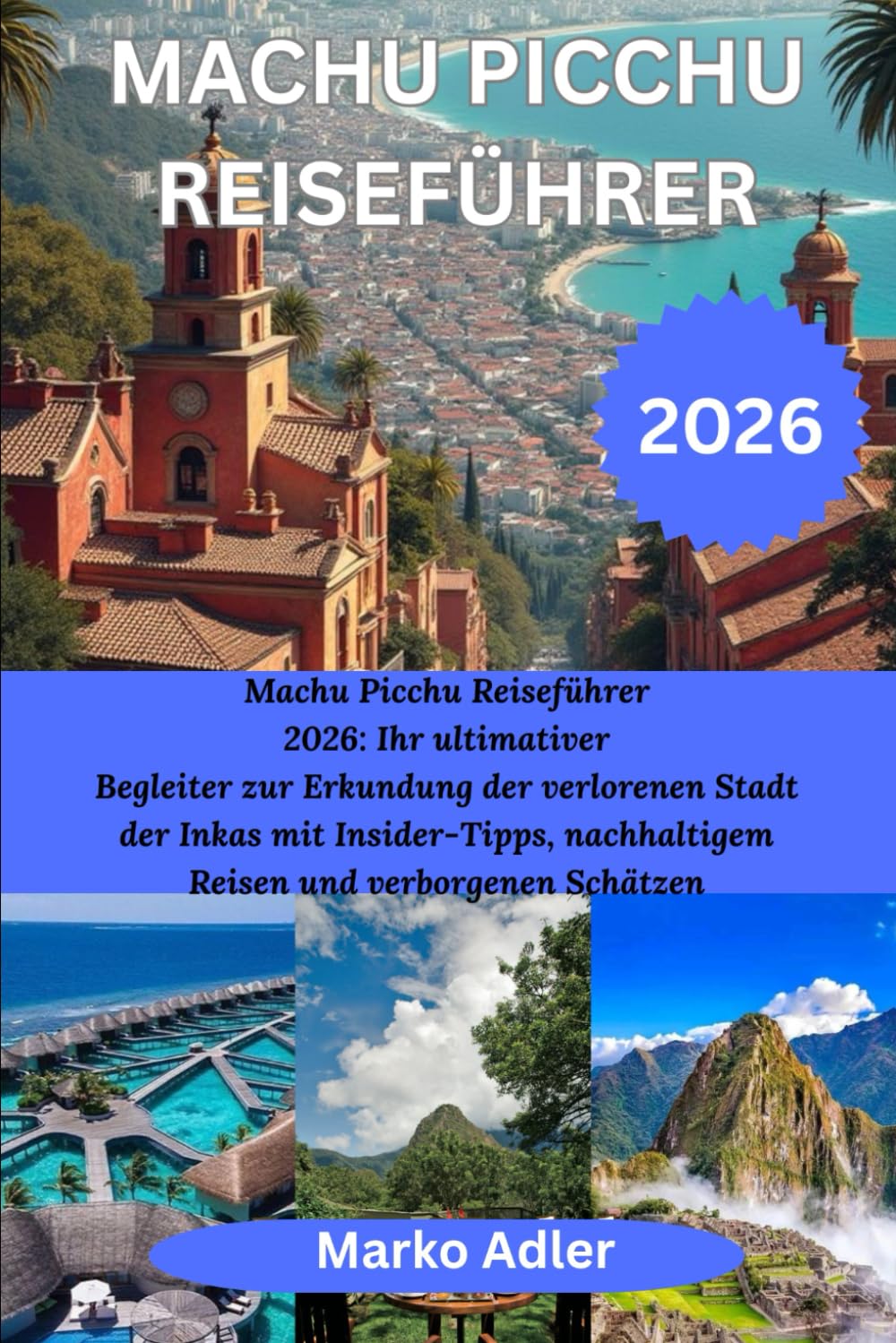 MACHU PICCHU REISEFÜHRER 2026: Machu Picchu Reiseführer 2026: Ihr ultimativer Begleiter zur Erkundung der verlorenen Stadt der Inkas mit Insider-Tipps, nachhaltigem Reisen und verborgenen Schätzen