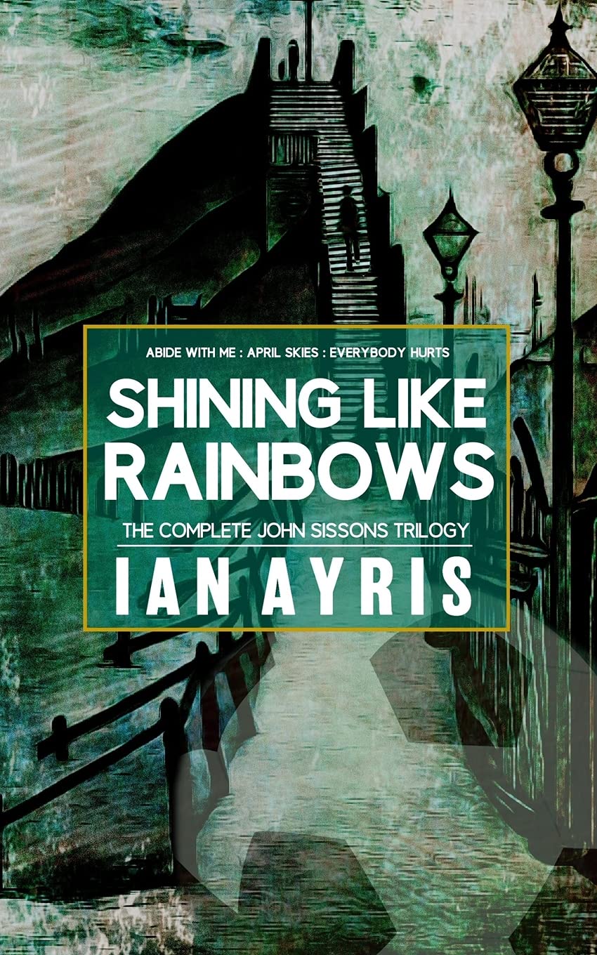 Shining Like Rainbows: The Complete John Sissons Trilogy