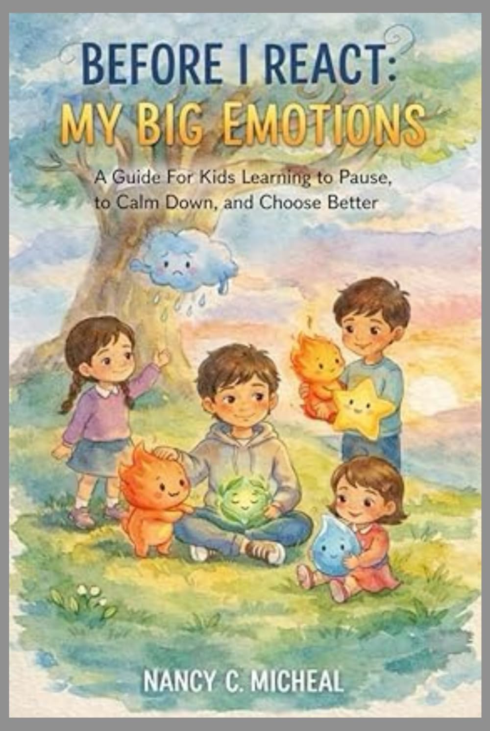 Before I React: My Big Emotions: A Guide For Kids Learning to Pause, Calm Down, and Choose Better