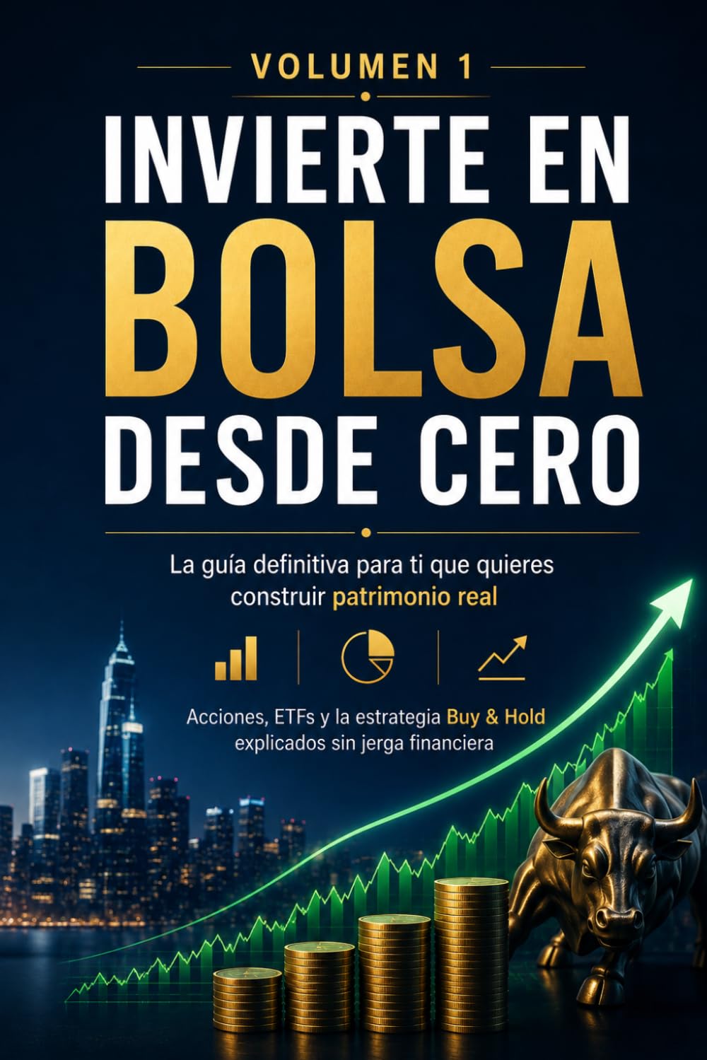 Invierte en Bolsa desde Cero: La guía definitiva de acciones, ETFs y Buy & Hold para construir patrimonio real sin jerga financiera
