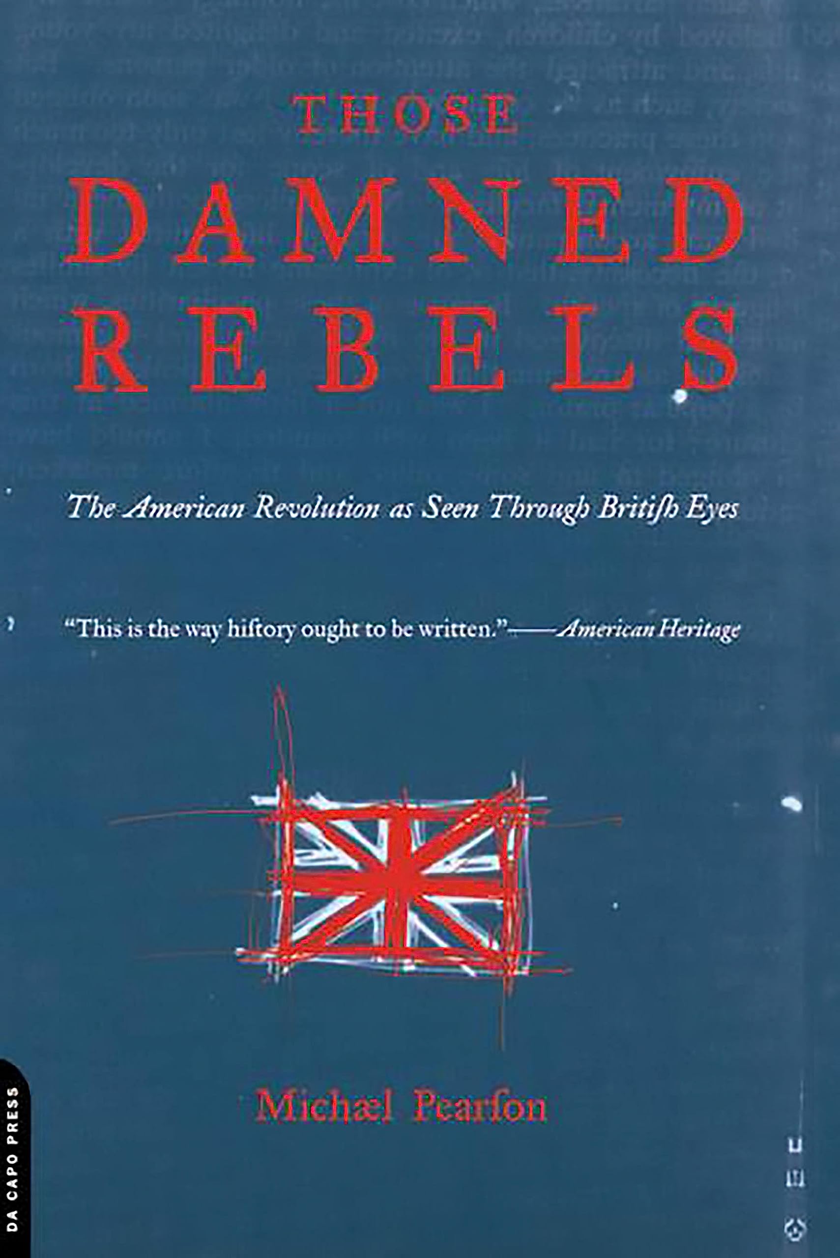 Those Damned Rebels: The American Revolution As Seen Through British Eyes By Mi