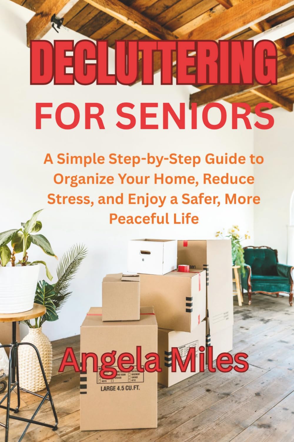 Decluttering For Seniors: A Simple Step-by-Step Guide to Organize Your Home, Reduce Stress, and Enjoy a Safer, More Peaceful Life