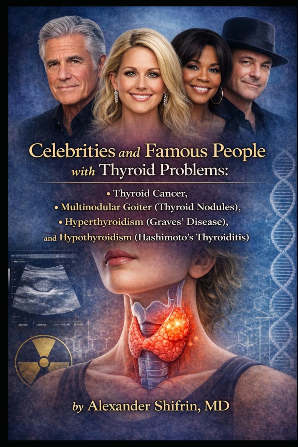 Celebrities and Famous People with Thyroid Problems:: Thyroid Cancer, Multinodular Goiter (Thyroid Nodules), Hyperthyroidism (Graves’ Disease), and Hypothyroidism (Hashimoto’s Thyroiditis)