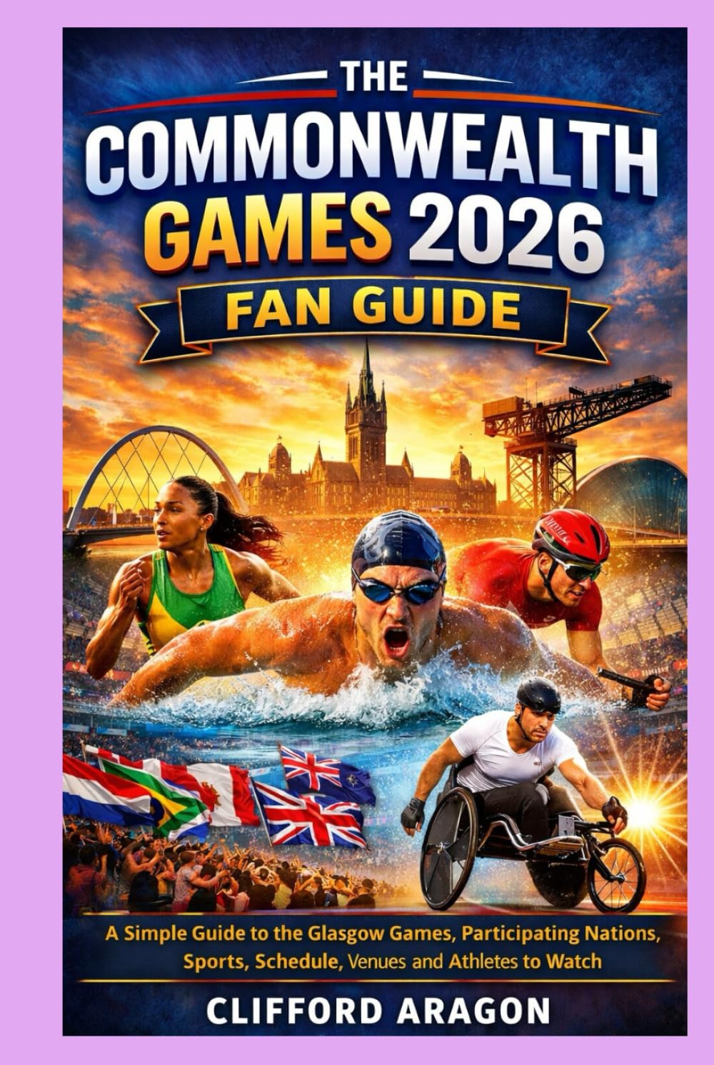 THE COMMONWEALTH GAMES 2026 FAN GUIDE: A Simple Guide to the Glasgow Games, Participating Nations, Sports, Schedule, Venues, and the Athletes to Watch