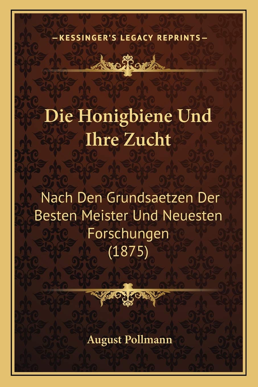 Die Honigbiene Und Ihre Zucht: Nach Den Grundsaetzen Der Besten Meister Und Neuesten Forschungen (1875)