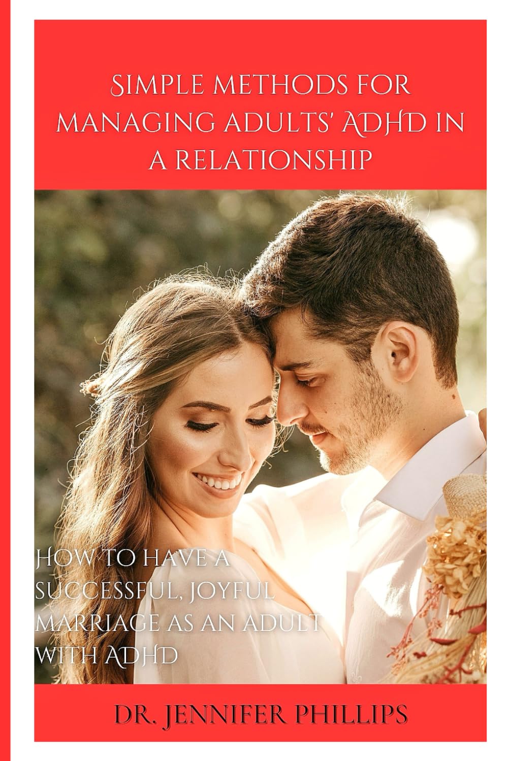 Simple methods for managing adults' ADHD in a relationship: How to have a successful, joyful marriage as an adult with ADHD