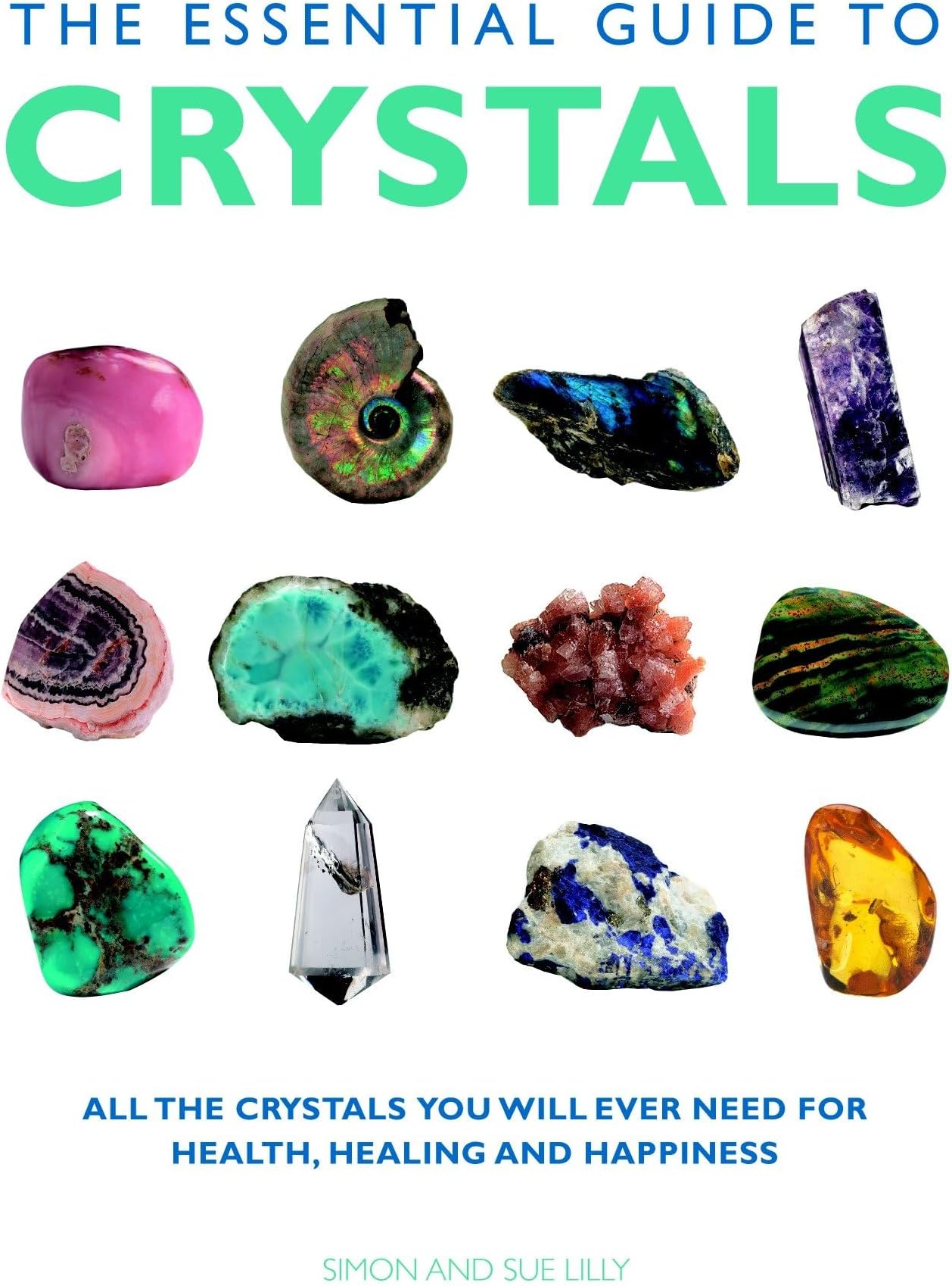The Essential Guide to Crystals: All the Crystals You Will Ever Need for Health, Healing, and Happiness (Essential Guides)