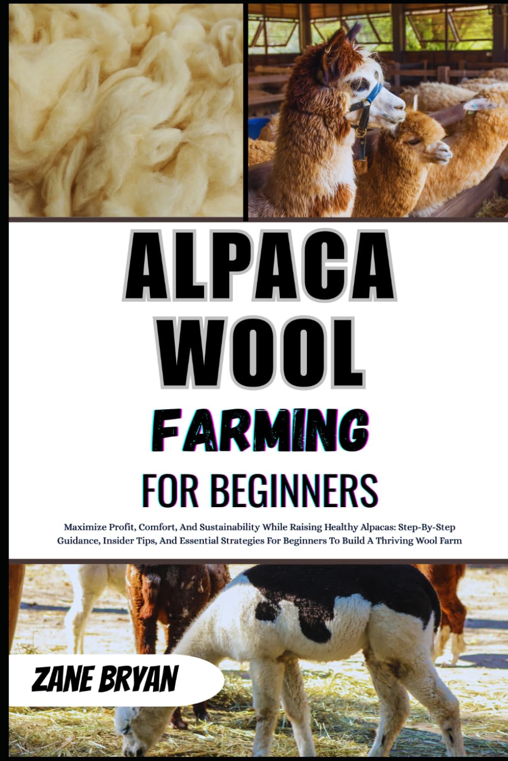 Alpaca Wool Farming For Beginners: Maximize Profit From Alpaca Wool. Step-By-Step Guidance And Insider Tips To Build A Thriving, Sustainable Wool Farm