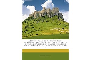 A Sermon Preached Before the Right Honourable the Lord-Mayor: ... in St....