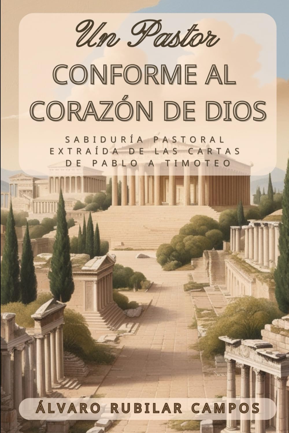 Un pastor conforme al corazón de Dios: Sabiduría Pastoral extraída de las cartas de Pablo a Timoteo