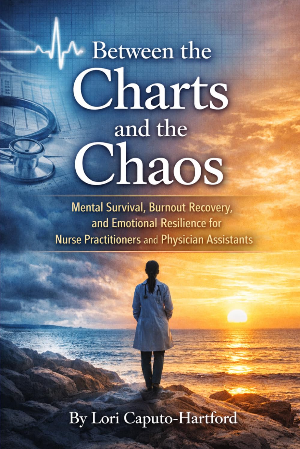 Between the Charts and the Chaos: Mental Survival, Burnout Recovery, and Emotional Resilience for Nurse Practitioners and Physician Assistants