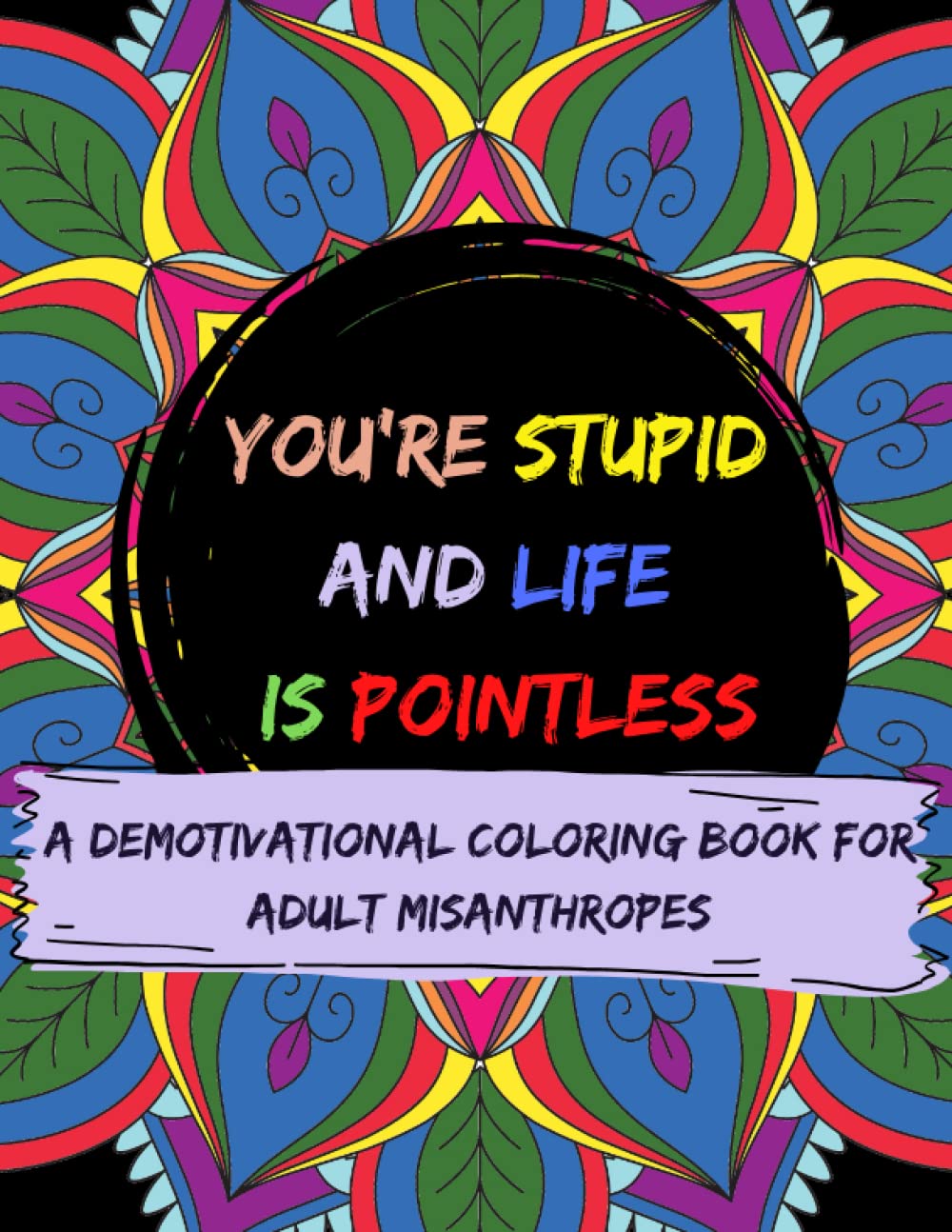 You're Stupid and Life Is Pointless Adult Coloring Book | A Demotivational Coloring Book For Adult Misanthropes Funny Gift