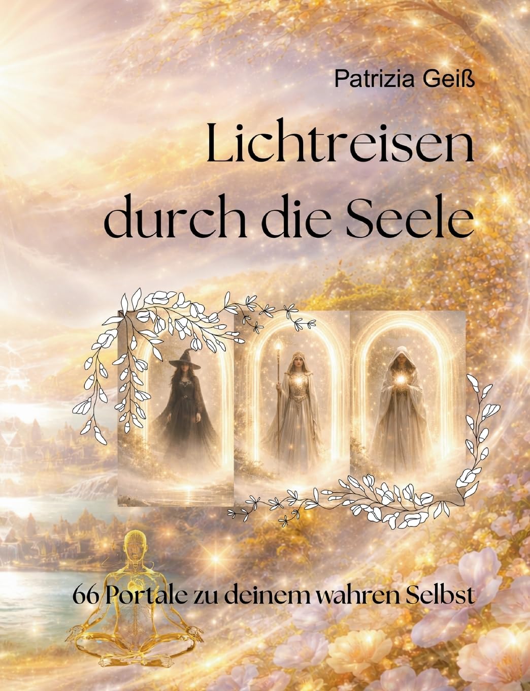 Lichtreisen durch die Seele: 66 Portale zu deinem wahren Selbst