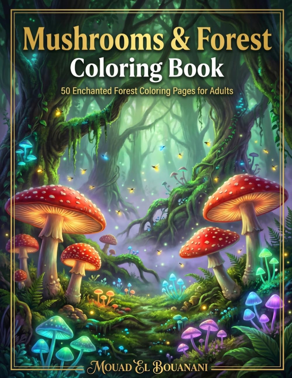 Mushrooms & Forest Coloring Book for Adults: 50 Enchanted Woodland Designs for Relaxation, Mindfulness & Creative Coloring (Nature & Botanicals Coloring Collection)