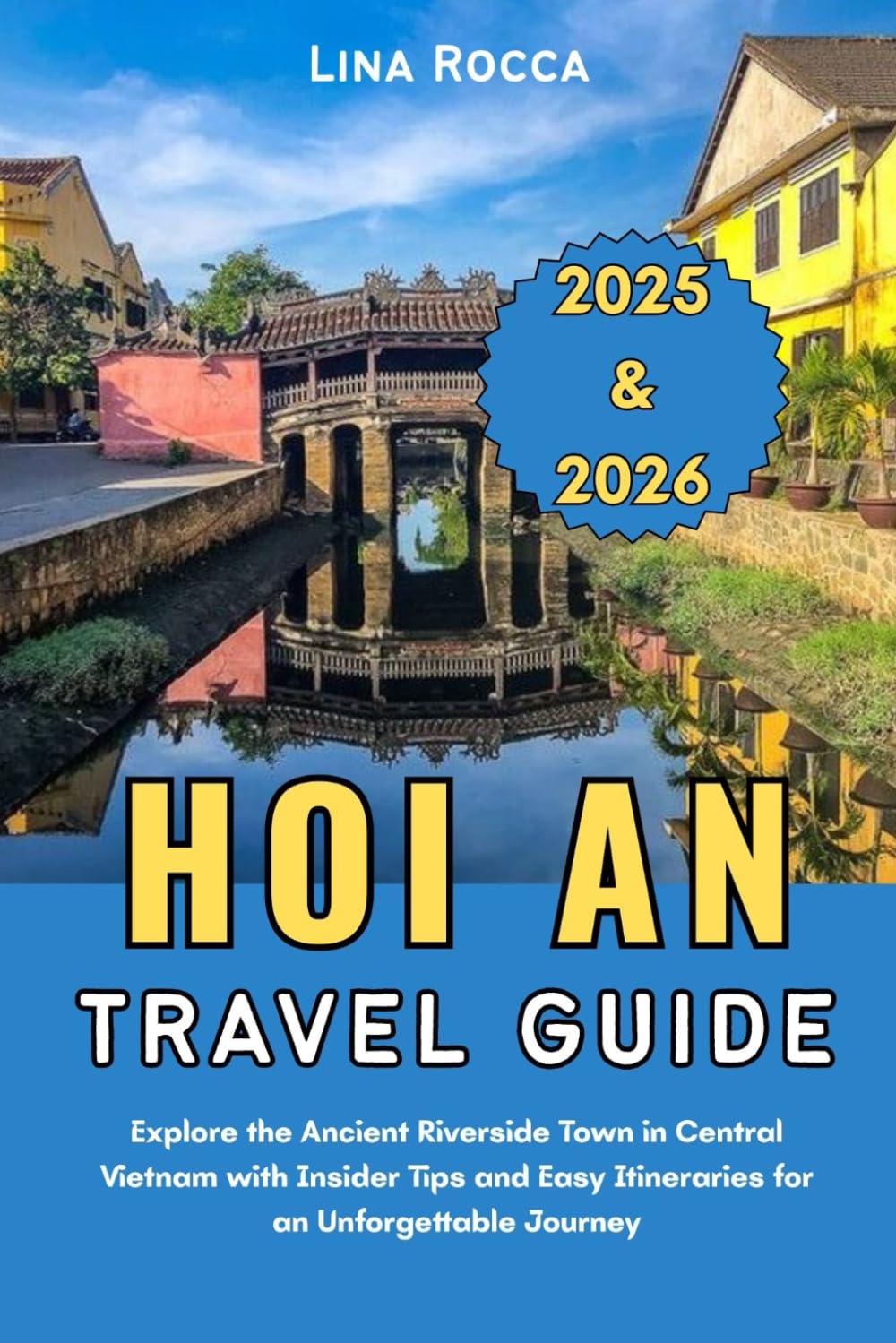 Hoi An Travel Guide 2025 & 2026: Explore the Ancient Riverside Town in Central Vietnam with Insider Tips and Easy Itineraries for an Unforgettable Journey (Unbeatable Travel Editions 2025+)