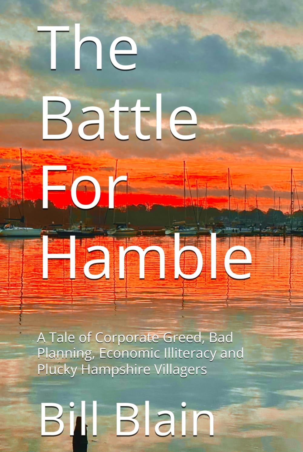 The Battle For Hamble: A Tale of Corporate Greed, Bad Planning, Economic Illiteracy and Plucky Hampshire Villagers