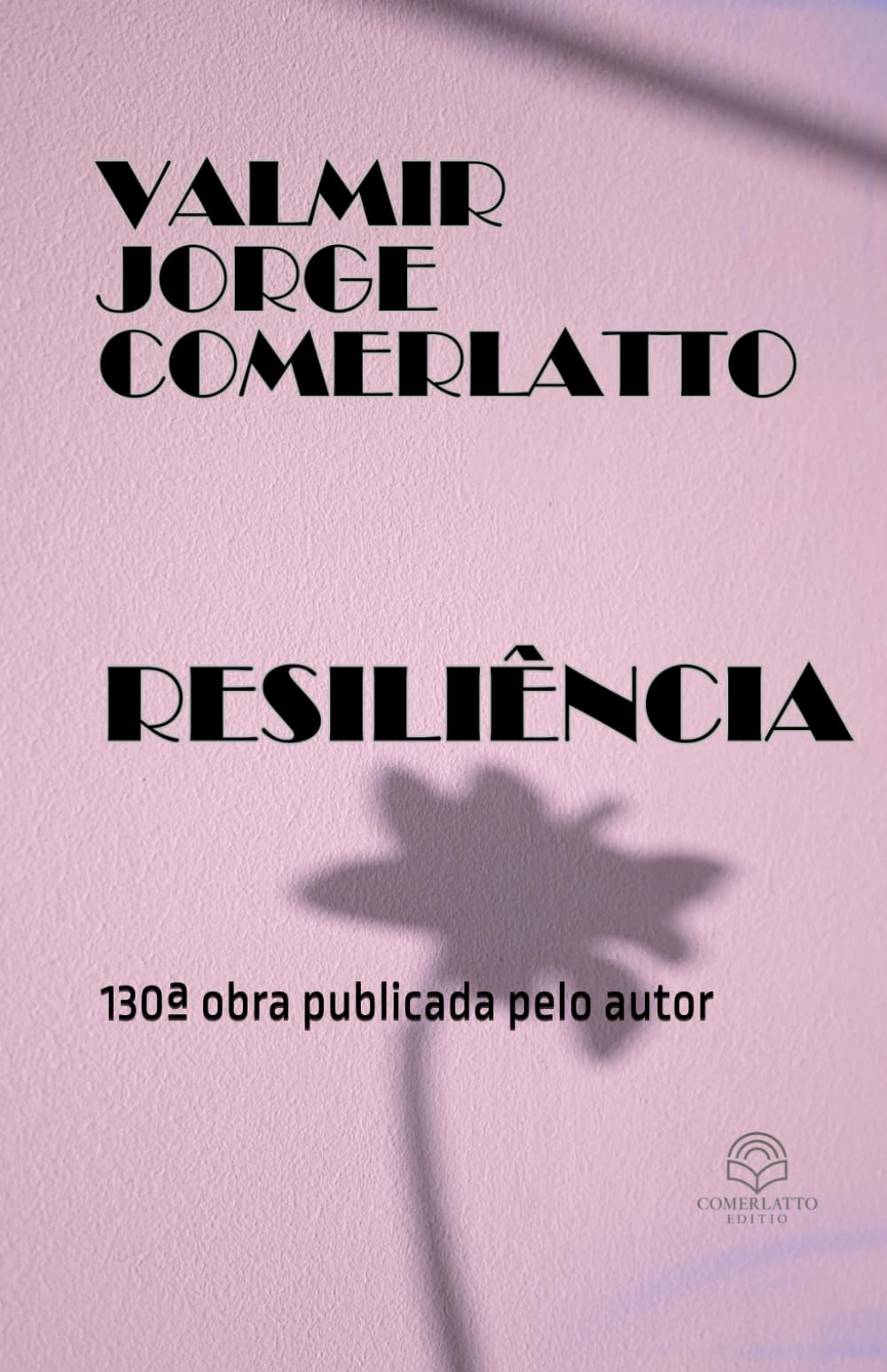 RESILIÊNCIA: Resiliência — 130ª obra publicada por Valmir Jorge Comerlatto