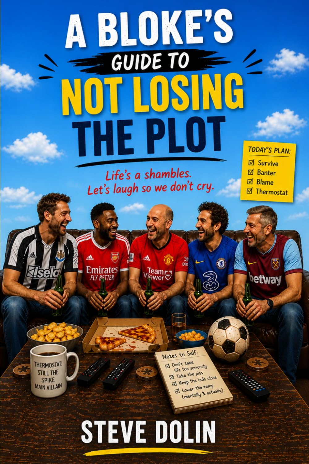 A Bloke’s Guide to Not Losing the Plot: Life's a shambles Lets laugh so we don't cry