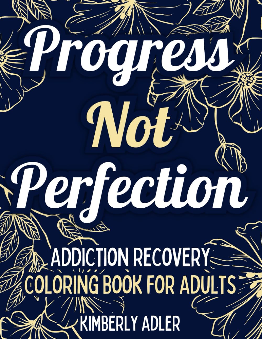 Progress Not Perfection - Addiction Recovery Coloring Book for Adults: Mindful & Inspirational Quotes, Sobriety Sayings - Gift for AA NA ACA CODA OA Alanon