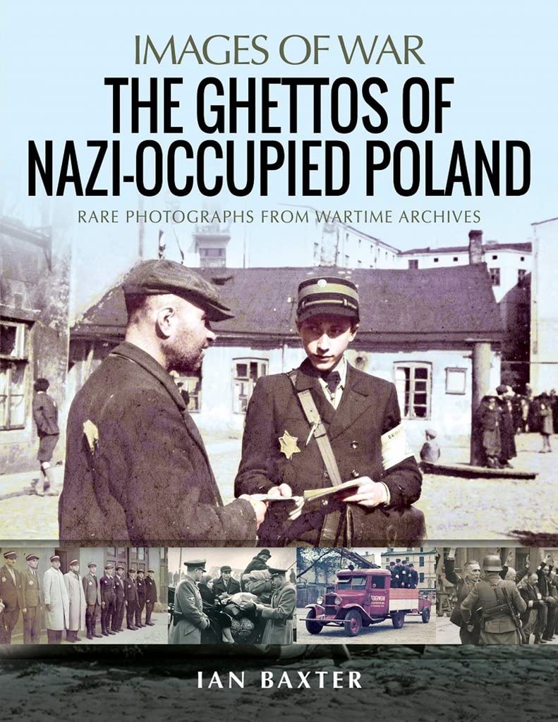 The Ghettos of Nazi-Occupied Poland: Rare Photographs from Wartime Archives (Images of War)