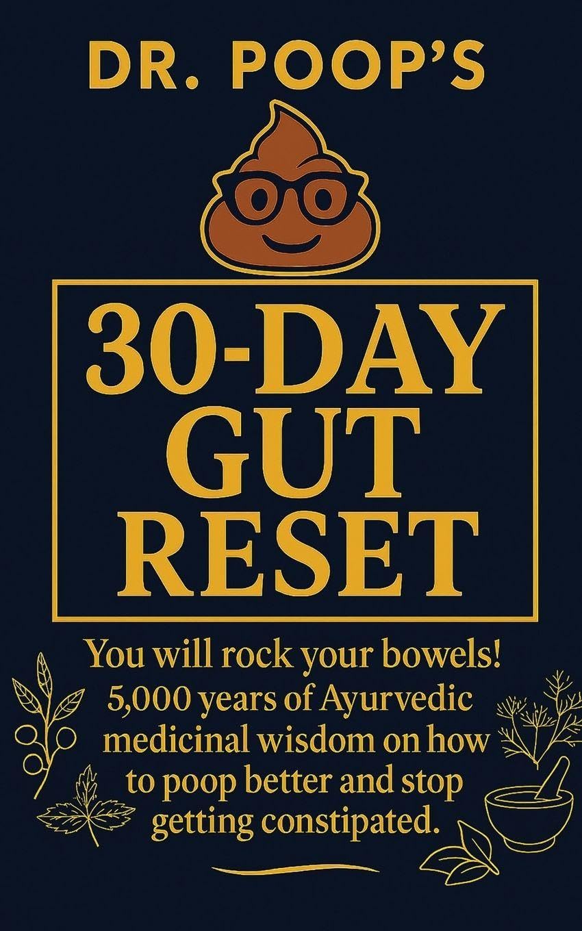 Dr. Poop's 30-Day Gut Reset: You will rock your bowels! 5,000 Years of Ayurvedic medicinal wisdom on how to poop better and stop getting constipated.