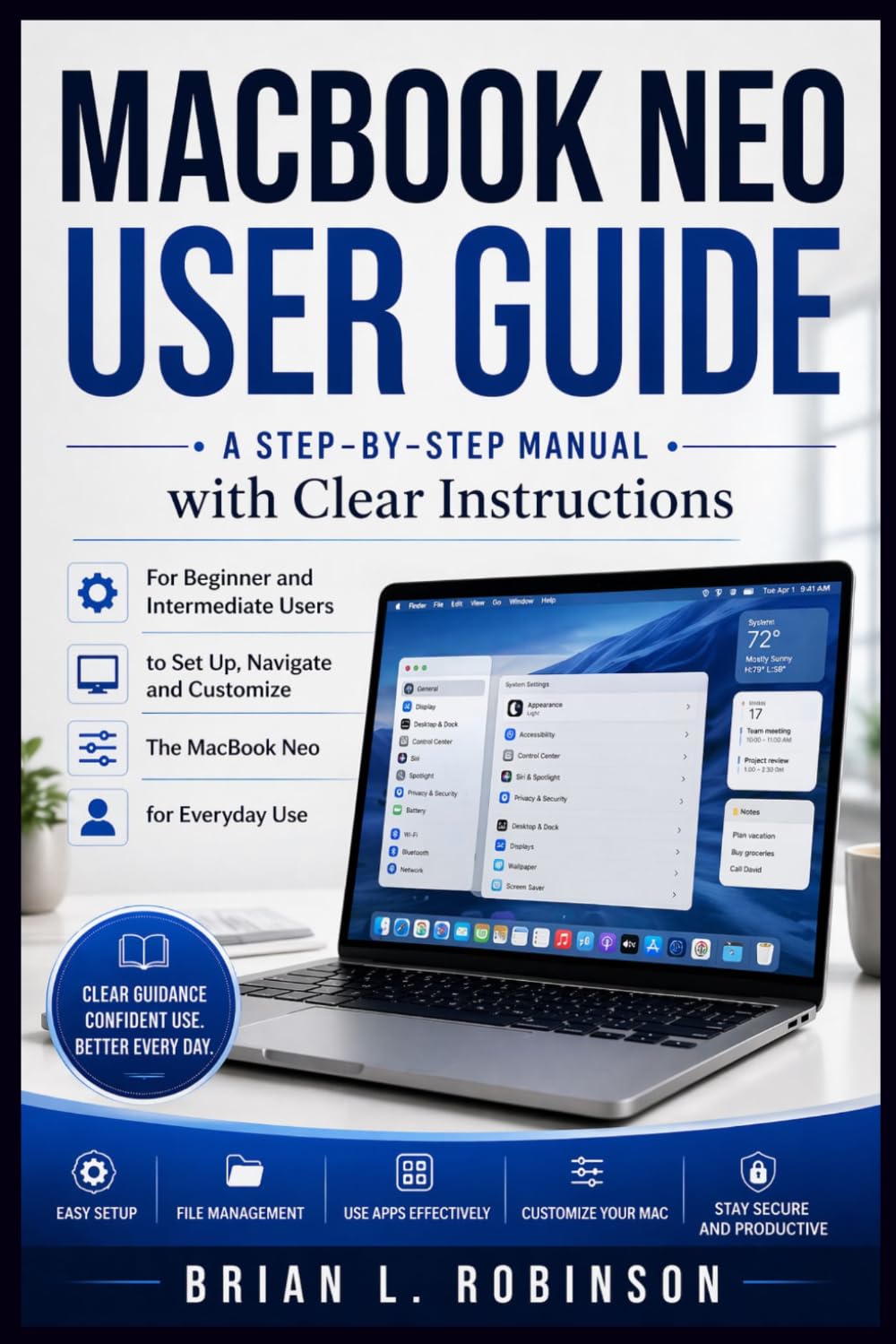 MACBOOK NEO USER GUIDE: A Step-by-Step Manual with Clear Instructions For Beginner And Intermediate Users to Set Up, Navigate and Customize The MacBook Neo for Everyday Use