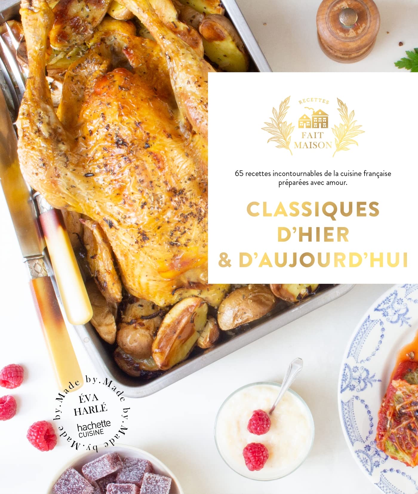 Classiques d'hier et d'aujourd'hui: 65 recettes incontournables de la cuisine française préparées avec amour