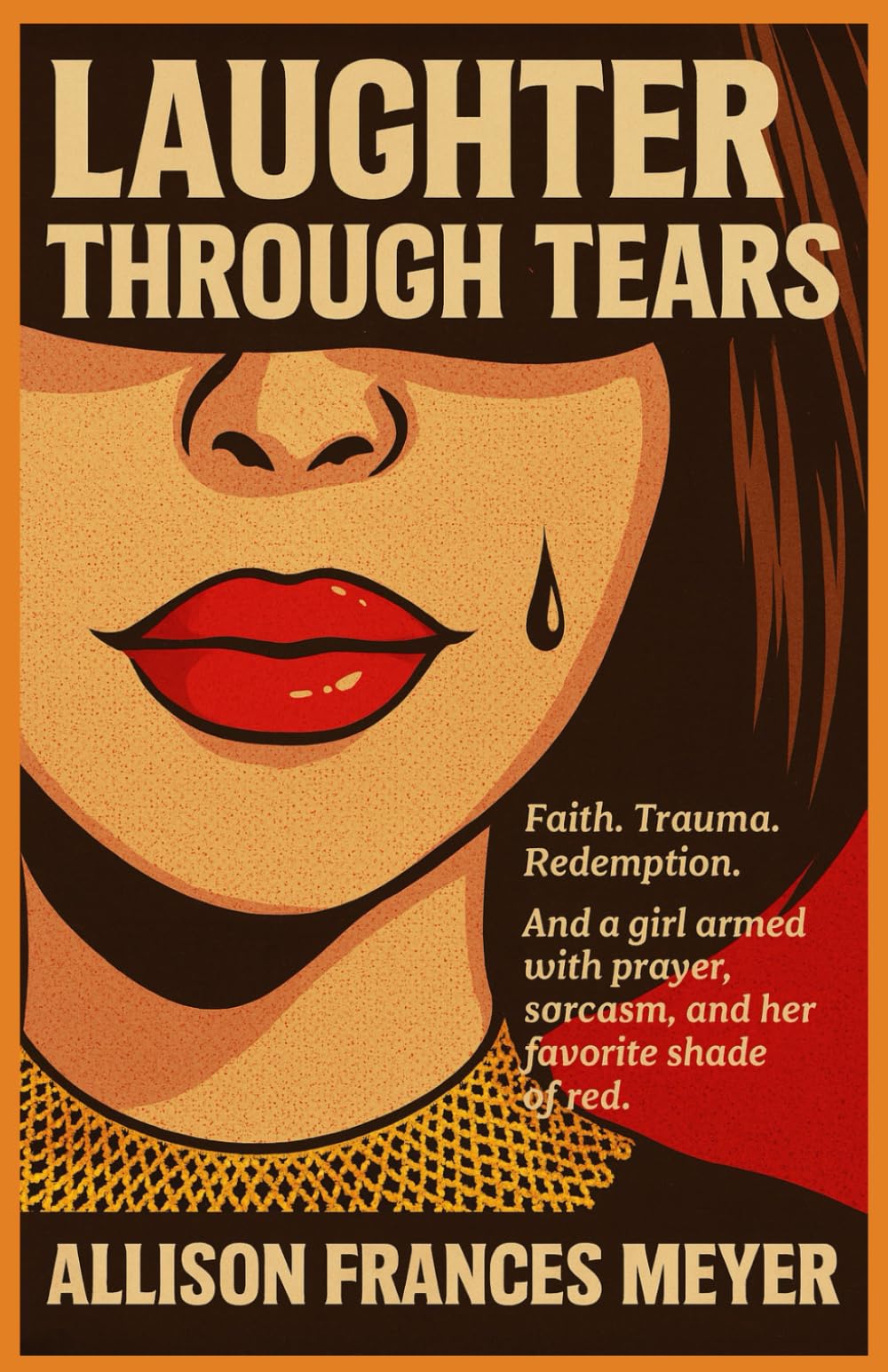Laughter Through Tears: Faith. Trauma. Redemption. And a girl armed with prayer, sarcasm, and her favorite shade of red.