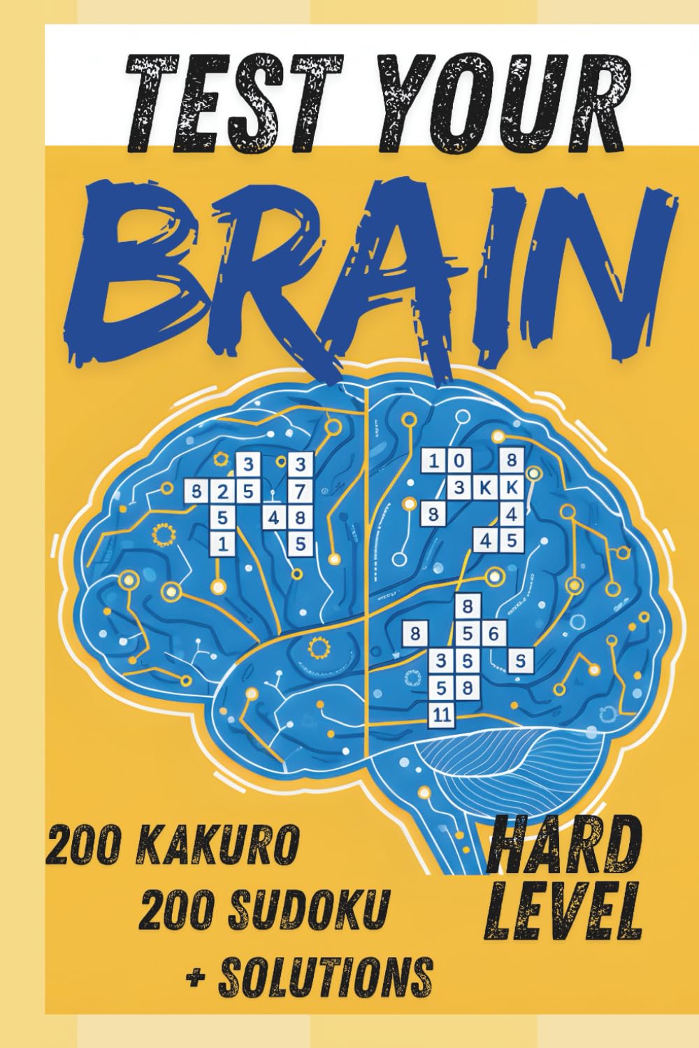 TEST YOUR BRAIN: 400 Advanced Logic Puzzles: 200 Hard Sudoku and 200 Challenging Kakuro for Adults with Solutions