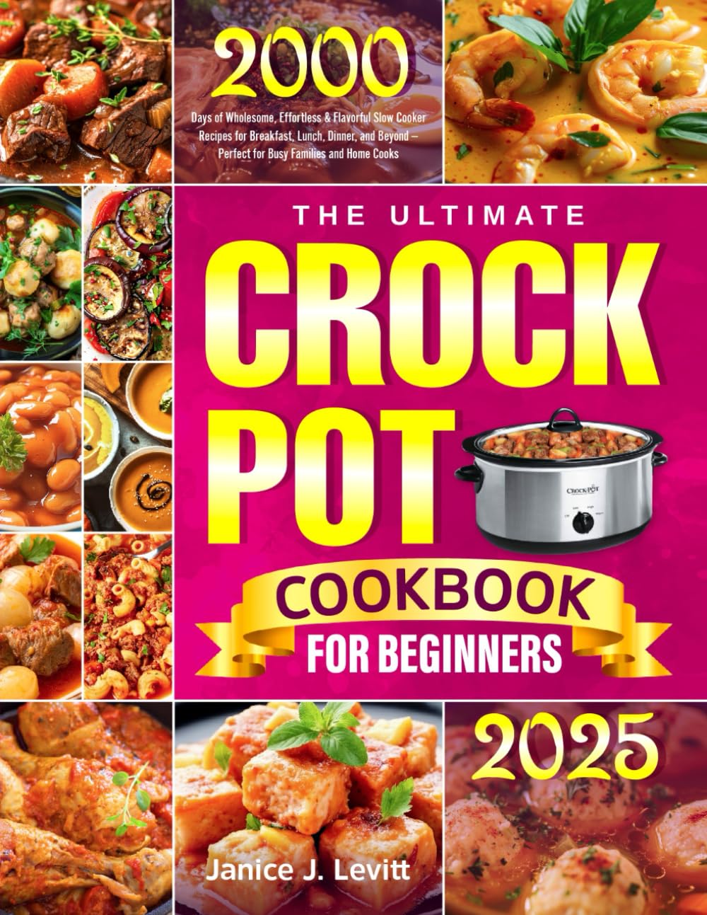 The Ultimate Crock Pot Cookbook for Beginners: 2000 Days of Wholesome, Effortless & Flavorful Slow Cooker Recipes for Breakfast, Lunch, Dinner, and