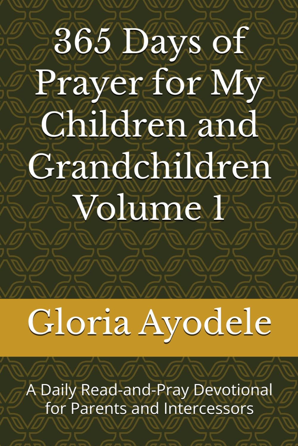 365 Days of Prayer for My Children and Grandchildren: A Daily Read-and-Pray Devotional for Parents and Intercessors