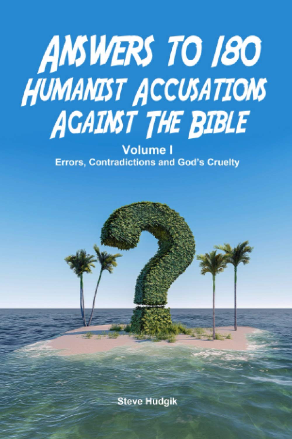 Answers to 180 Humanist Accusations Against The Bible - Volume I: Errors, Contradictions and God's Cruelty