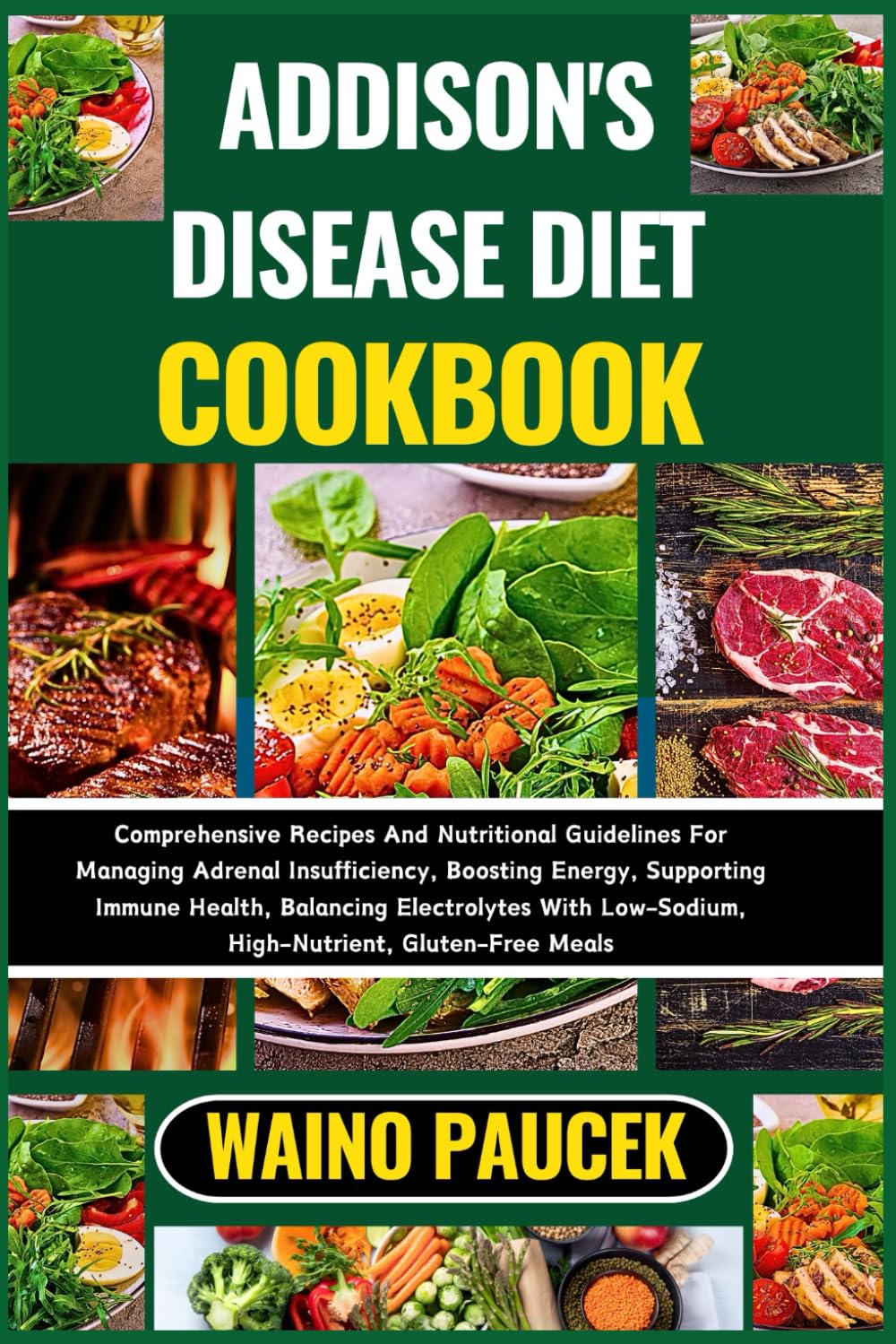 ADDISON'S DISEASE DIET COOKBOOK: Comprehensive Recipes And Nutritional Guidelines For Managing Adrenal Insufficiency, Boosting Energy, Supporting ... Low-Sodium, High-Nutrient, Gluten-Free Meals