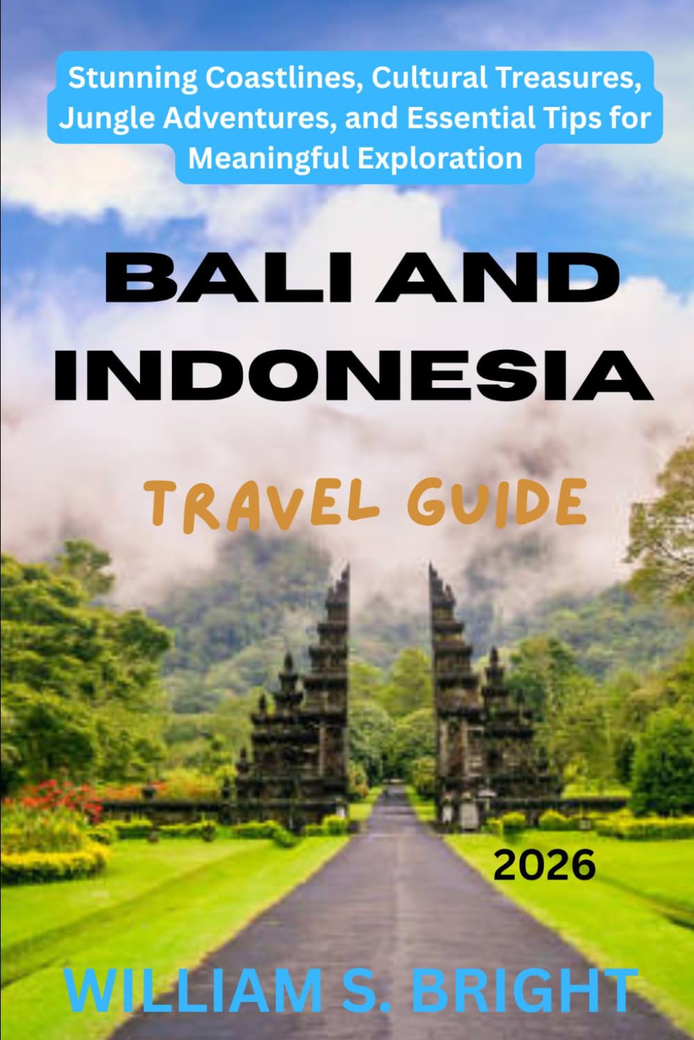 Bali and Indonesia Travel Guide 2026: Stunning Coastlines, Cultural Treasures, Jungle Adventures, and Essential Tips for Meaningful Exploration