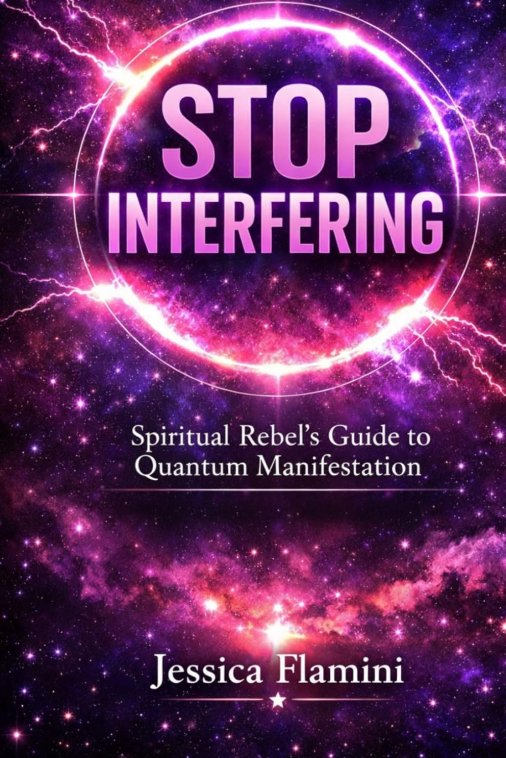 STOP INTERFERING: Spiritual Rebel's Guide to Quantum Manifestation