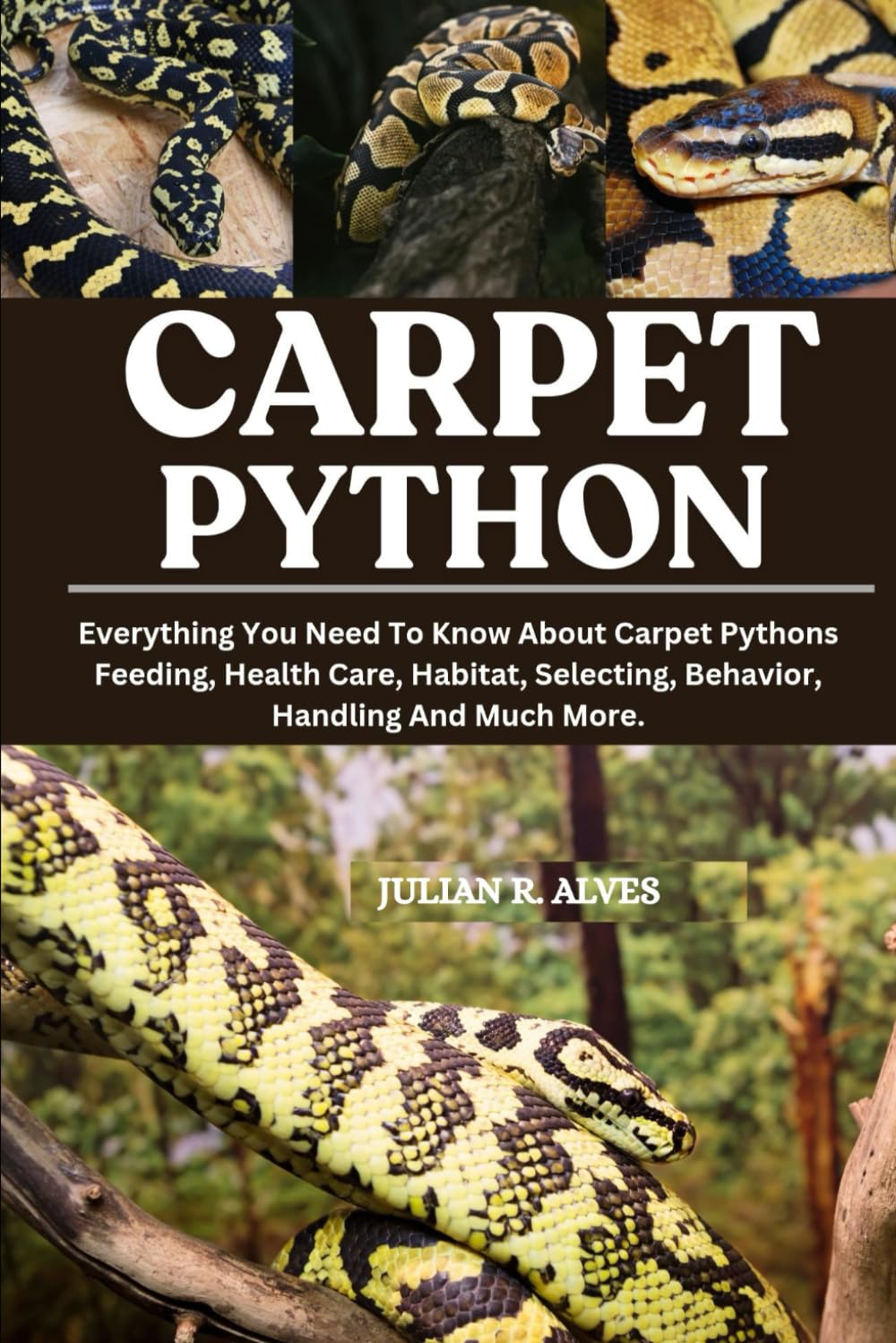 CARPET PYTHON: Everything You Need To Know About Carpet Pythons Feeding, Health Care, Habitat, Selecting, Behavior, Handling And Much More.