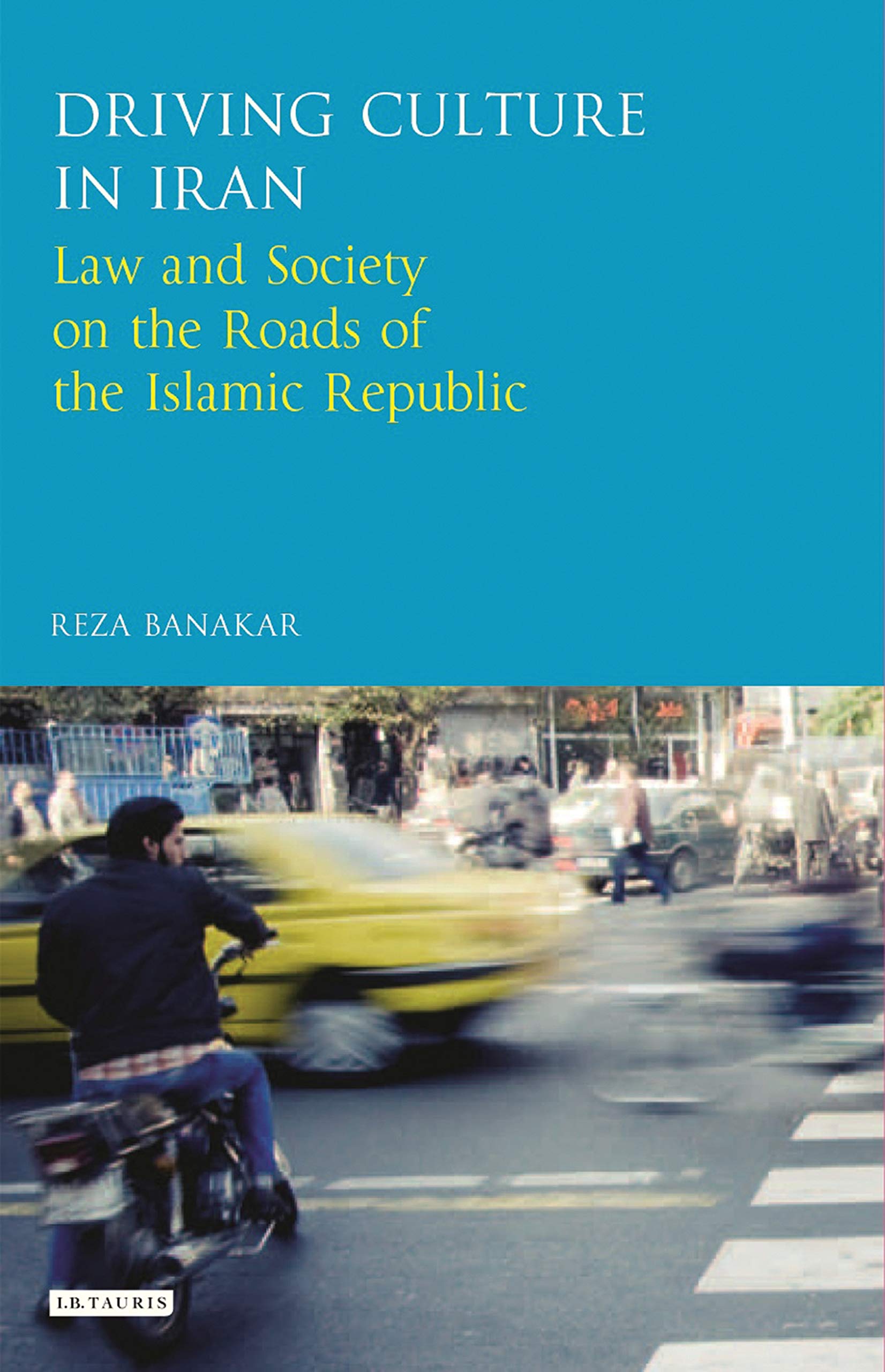 Driving Culture in Iran: Law and Society on the Roads of the Islamic Republic (International Library of Iranian Studies)