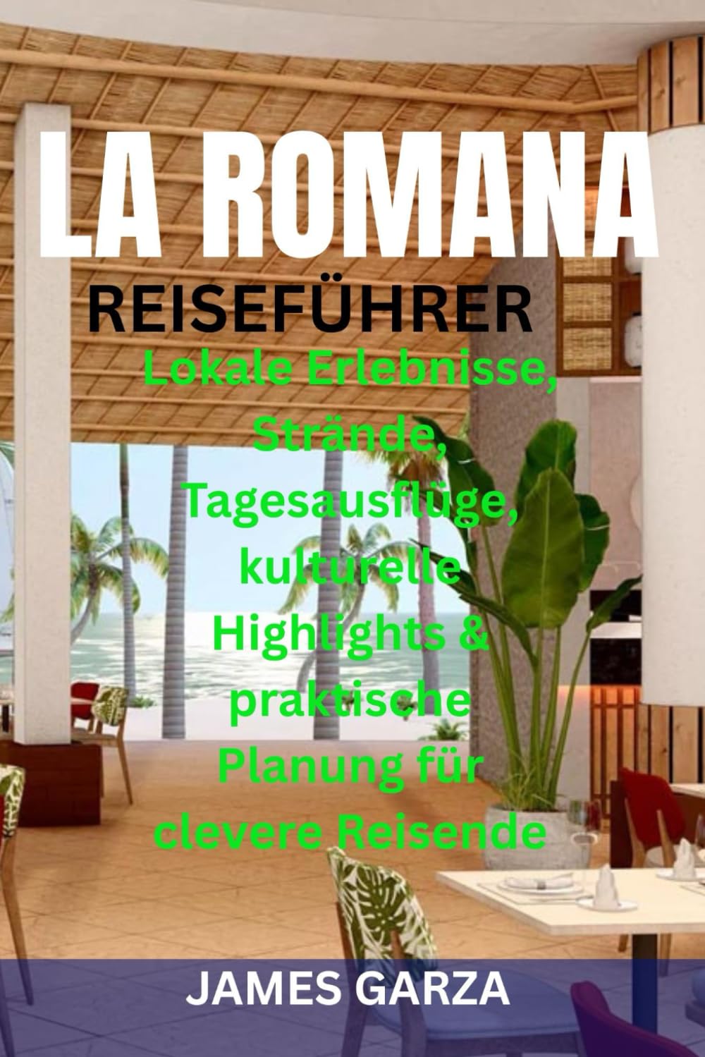 LA ROMANA REISEFÜHRER: Lokale Erlebnisse, Strände, Tagesausflüge, kulturelle Highlights & praktische Planung für clevere Reisende