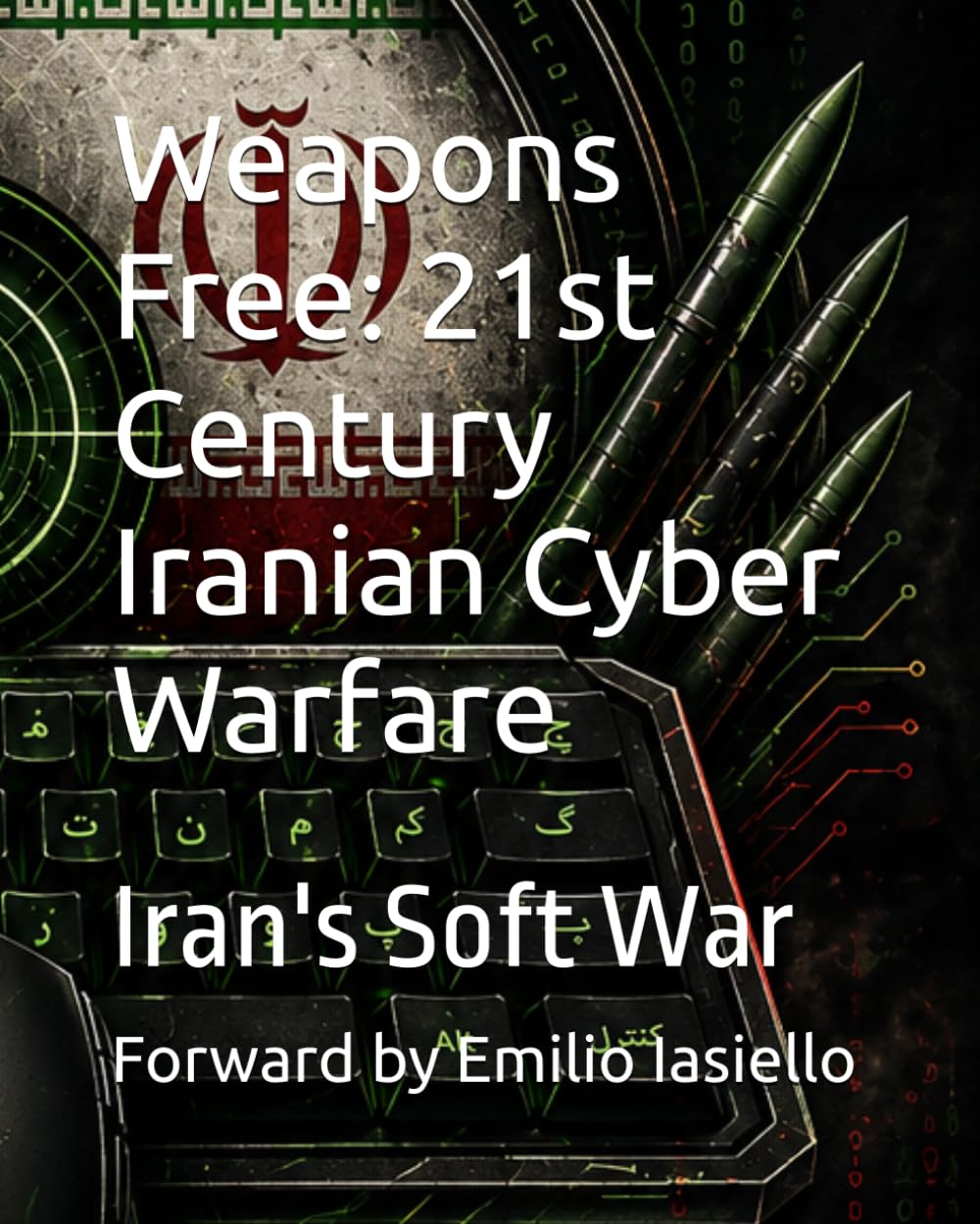 Weapons Free: 21st Century Iranian Cyber Warfare: Iran's Soft War