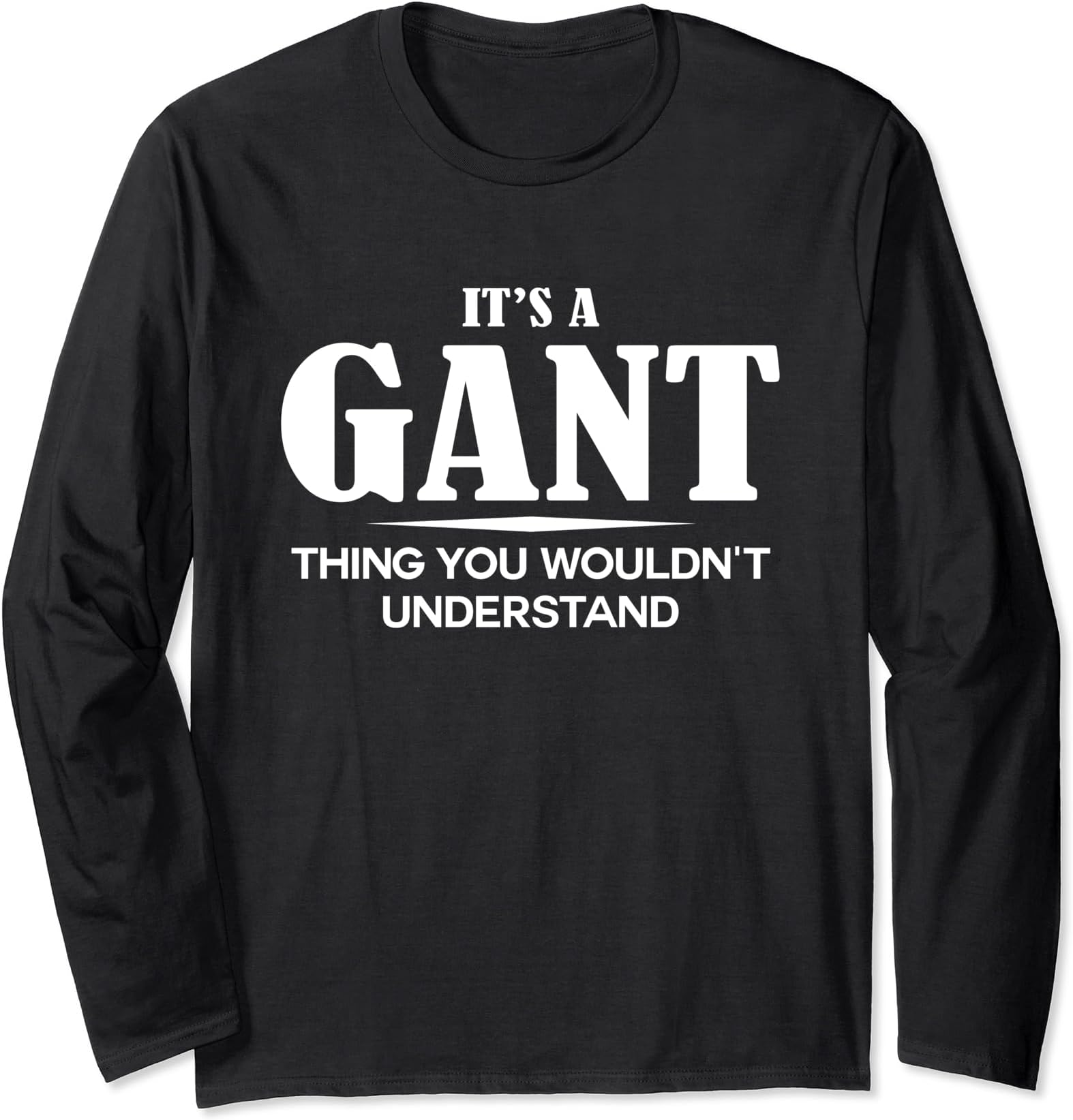 GANT Name Gifts GANT Family GiftsIt's A GANT Thing You Wouldn't Understand GANT Name Long Sleeve T-Shirt