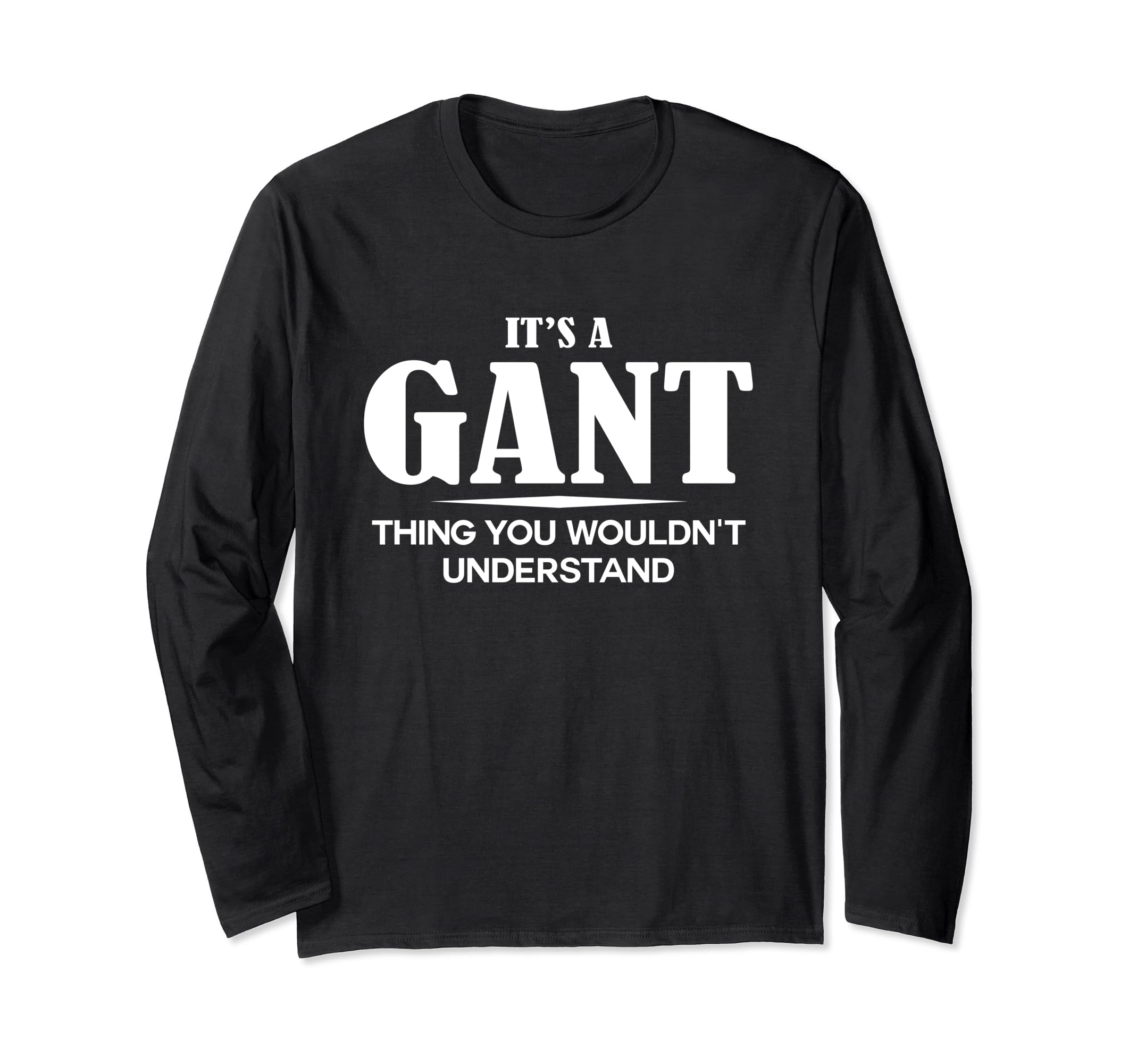 GANT Name Gifts GANT Family GiftsIt's A GANT Thing You Wouldn't Understand GANT Name Long Sleeve T-Shirt