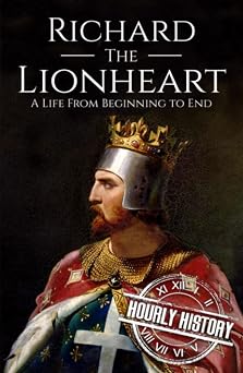Richard the Lionheart A Life From Beginning to End Biographies of British Royalty