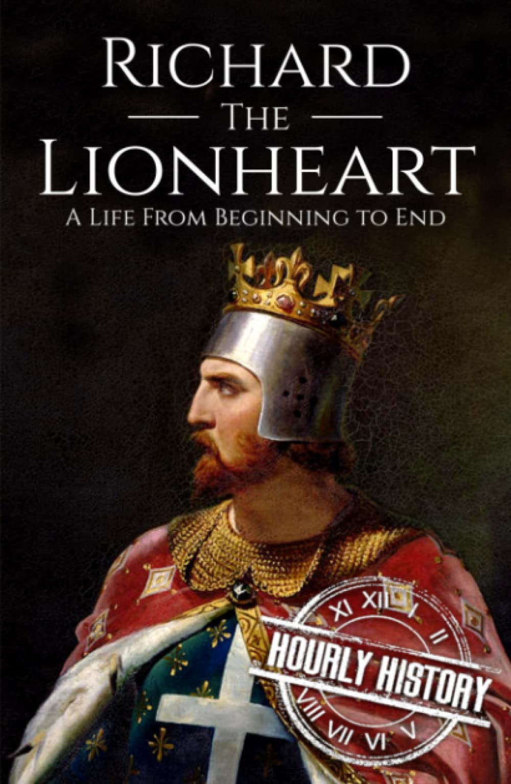 Richard the Lionheart: A Life From Beginning to End (Biographies of British Royalty)