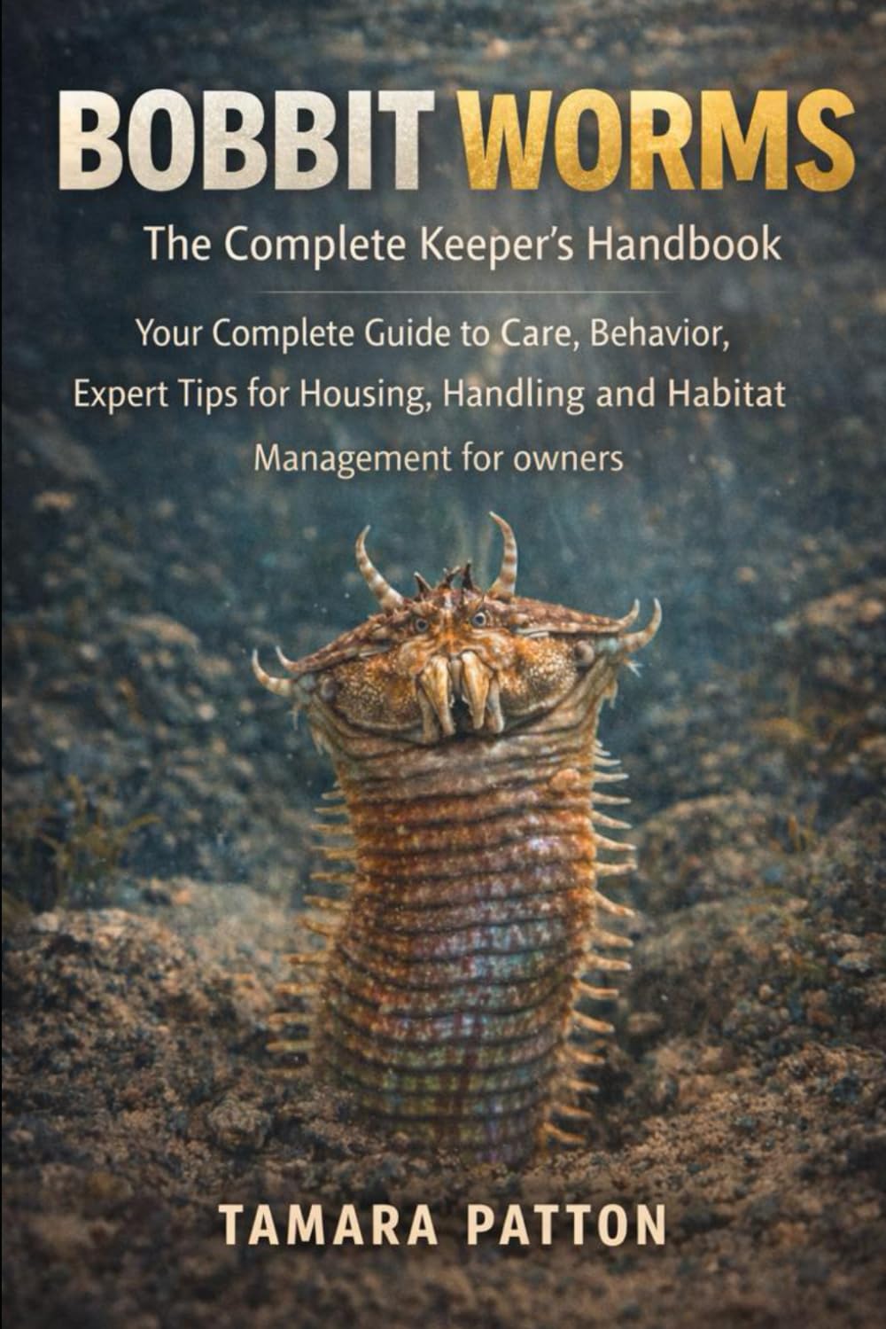 BOBBIT WORMS The Complete Keeper’s handbook: Your Complete Guide to Care, Behavior, Expert Tips for Housing, Handling and Habitat Management for owners