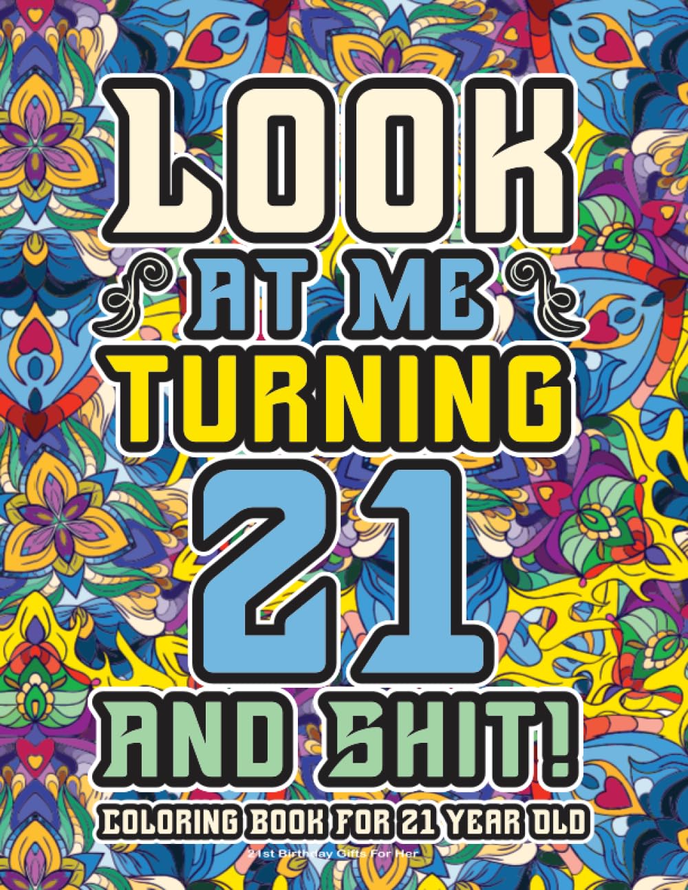 21st Birthday Gifts For Her: Coloring Book For 21 Year Old: A Totally Hilarious Birthday Coloring Pages Full of Motivational and Funny Quotes for Relaxation