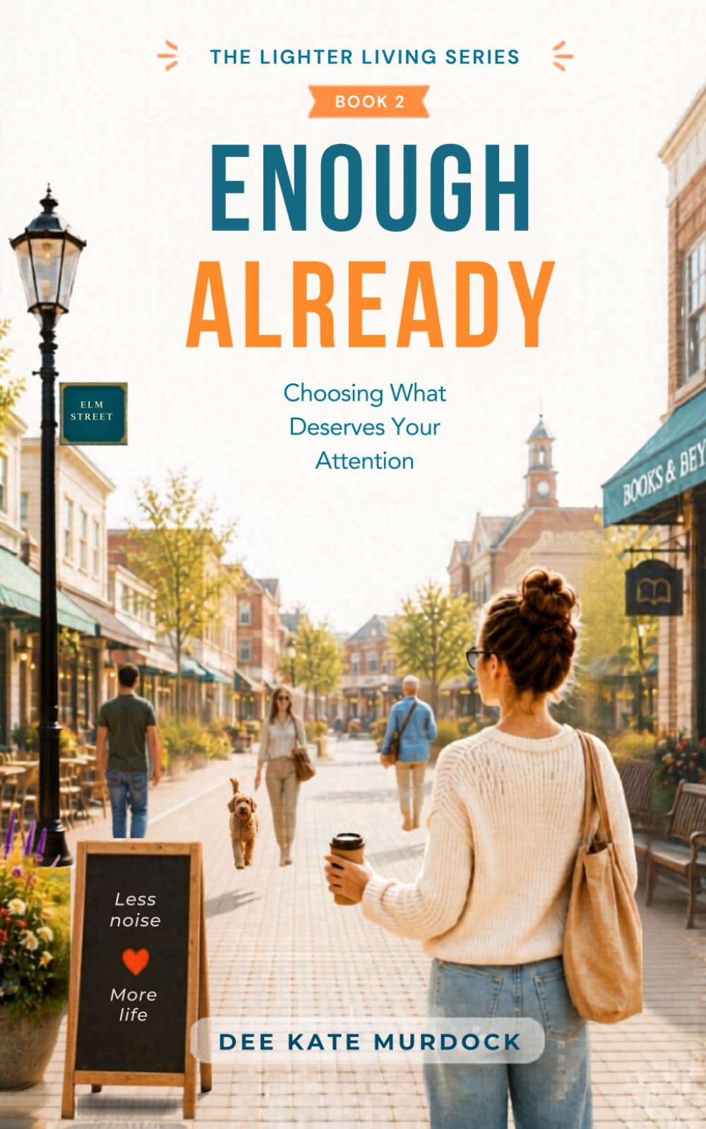 Enough Already: Choosing What Deserves Your Attention (The Lighter Living Series)